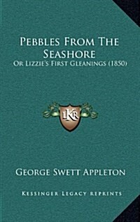 Pebbles from the Seashore: Or Lizzies First Gleanings (1850) (Hardcover)
