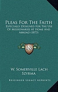 Pleas for the Faith: Especially Designed for the Use of Missionaries at Home and Abroad (1873) (Hardcover)