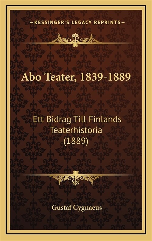 Abo Teater, 1839-1889: Ett Bidrag Till Finlands Teaterhistoria (1889) (Hardcover)