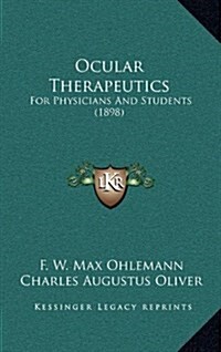 Ocular Therapeutics: For Physicians and Students (1898) (Hardcover)
