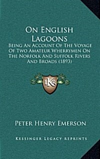 On English Lagoons: Being an Account of the Voyage of Two Amateur Wherrymen on the Norfolk and Suffolk Rivers and Broads (1893) (Hardcover)