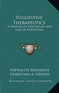 Suggestive Therapeutics: A Treatise on the Nature and Uses of Hypnotism (Hardcover)