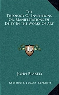 The Theology of Inventions Or, Manifestations of Deity in the Works of Art (Hardcover)