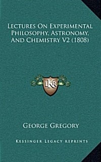 Lectures on Experimental Philosophy, Astronomy, and Chemistry V2 (1808) (Hardcover)