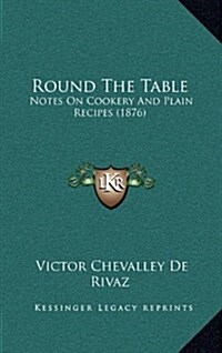 Round the Table: Notes on Cookery and Plain Recipes (1876) (Hardcover)