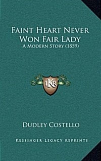 Faint Heart Never Won Fair Lady: A Modern Story (1859) (Hardcover)