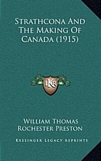 Strathcona and the Making of Canada (1915) (Hardcover)
