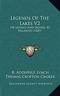 Legends of the Lakes V2: Or Sayings and Doings at Killarney (1829) (Hardcover)