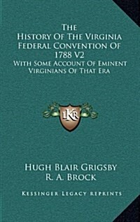 The History of the Virginia Federal Convention of 1788 V2: With Some Account of Eminent Virginians of That Era (Hardcover)