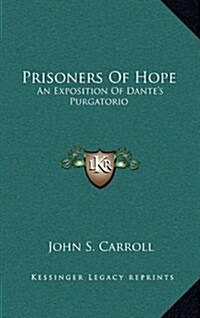 Prisoners of Hope: An Exposition of Dantes Purgatorio (Hardcover)