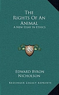 The Rights of an Animal: A New Essay in Ethics (Hardcover)