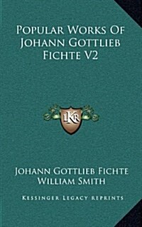 Popular Works of Johann Gottlieb Fichte V2 (Hardcover)