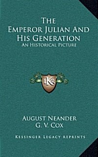 The Emperor Julian and His Generation: An Historical Picture (Hardcover)