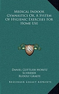 Medical Indoor Gymnastics Or, a System of Hygienic Exercises for Home Use (Hardcover)