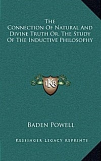 The Connection of Natural and Divine Truth Or, the Study of the Inductive Philosophy (Hardcover)