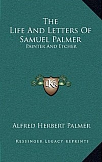 The Life and Letters of Samuel Palmer: Painter and Etcher (Hardcover)