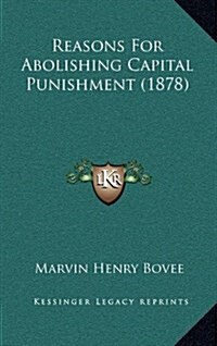 Reasons for Abolishing Capital Punishment (1878) (Hardcover)