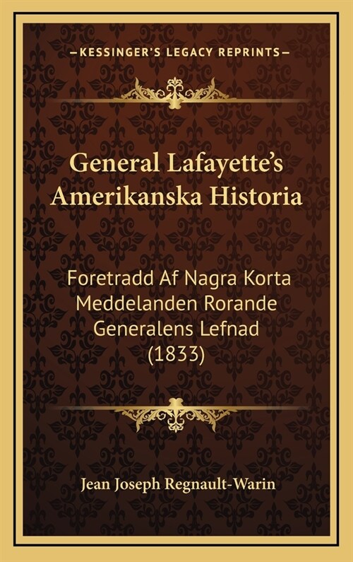 General Lafayettes Amerikanska Historia: Foretradd AF Nagra Korta Meddelanden Rorande Generalens Lefnad (1833) (Hardcover)