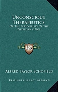 Unconscious Therapeutics: Or the Personality of the Physician (1906) (Hardcover)