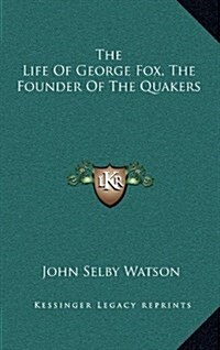 The Life of George Fox, the Founder of the Quakers (Hardcover)