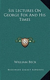 Six Lectures on George Fox and His Times (Hardcover)