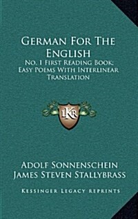 German for the English: No. 1 First Reading Book; Easy Poems with Interlinear Translation (Hardcover)