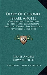 Diary of Colonel Israel Angell: Commanding the Second Rhode Island Continental Regiment During the American Revolution, 1778-1781 (Hardcover)