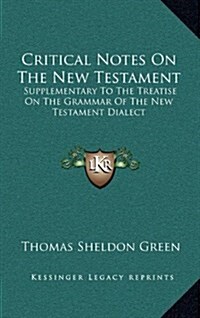 Critical Notes on the New Testament: Supplementary to the Treatise on the Grammar of the New Testament Dialect (Hardcover)