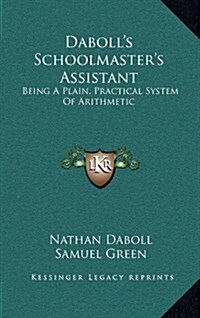 Dabolls Schoolmasters Assistant: Being a Plain, Practical System of Arithmetic (Hardcover)