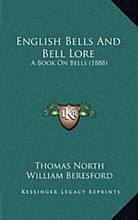 English Bells and Bell Lore: A Book on Bells (1888) (Hardcover)