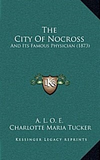 The City of Nocross: And Its Famous Physician (1873) (Hardcover)