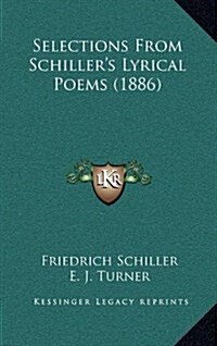 Selections from Schillers Lyrical Poems (1886) (Hardcover)