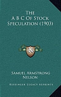 The A B C of Stock Speculation (1903) (Hardcover)