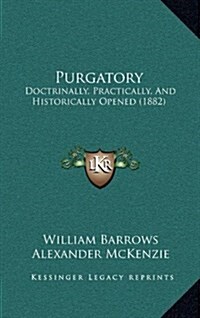 Purgatory: Doctrinally, Practically, and Historically Opened (1882) (Hardcover)