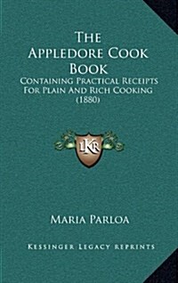 The Appledore Cook Book: Containing Practical Receipts for Plain and Rich Cooking (1880) (Hardcover)