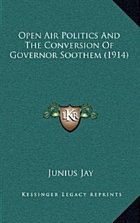 Open Air Politics and the Conversion of Governor Soothem (1914) (Hardcover)