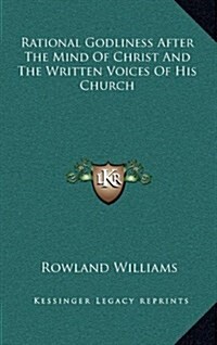 Rational Godliness After the Mind of Christ and the Written Voices of His Church (Hardcover)