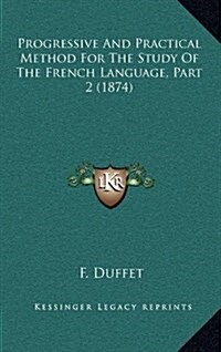 Progressive and Practical Method for the Study of the French Language, Part 2 (1874) (Hardcover)