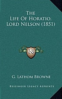 The Life of Horatio, Lord Nelson (1851) (Hardcover)