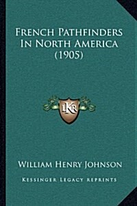 French Pathfinders in North America (1905) (Hardcover)