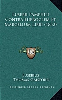 Eusebii Pamphili Contra Hieroclem Et Marcellum Libri (1852) (Hardcover)