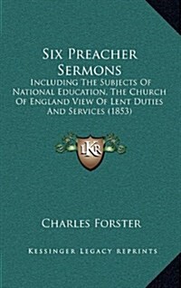 Six Preacher Sermons: Including the Subjects of National Education, the Church of England View of Lent Duties and Services (1853) (Hardcover)