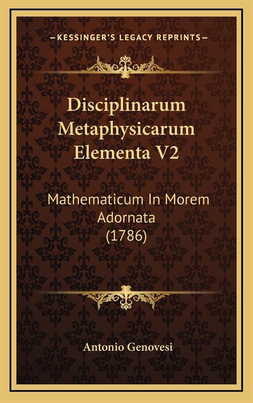 Disciplinarum Metaphysicarum Elementa V2: Mathematicum in Morem Adornata (1786) (Hardcover)