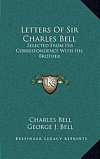 Letters of Sir Charles Bell: Selected from His Correspondence with His Brother (Hardcover)