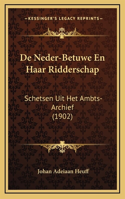 de Neder-Betuwe En Haar Ridderschap: Schetsen Uit Het Ambts-Archief (1902) (Hardcover)