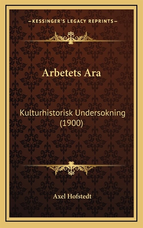 Arbetets Ara: Kulturhistorisk Undersokning (1900) (Hardcover)