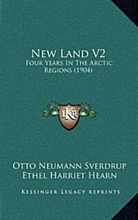 New Land V2: Four Years in the Arctic Regions (1904) (Hardcover)