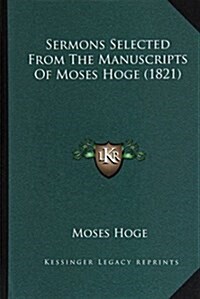 Sermons Selected from the Manuscripts of Moses Hoge (1821) (Hardcover)