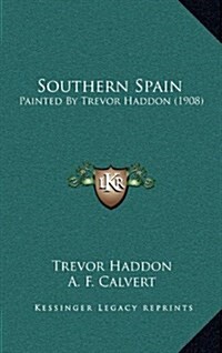 Southern Spain: Painted by Trevor Haddon (1908) (Hardcover)