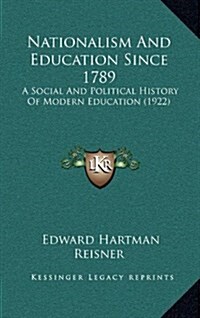 Nationalism and Education Since 1789: A Social and Political History of Modern Education (1922) (Hardcover)